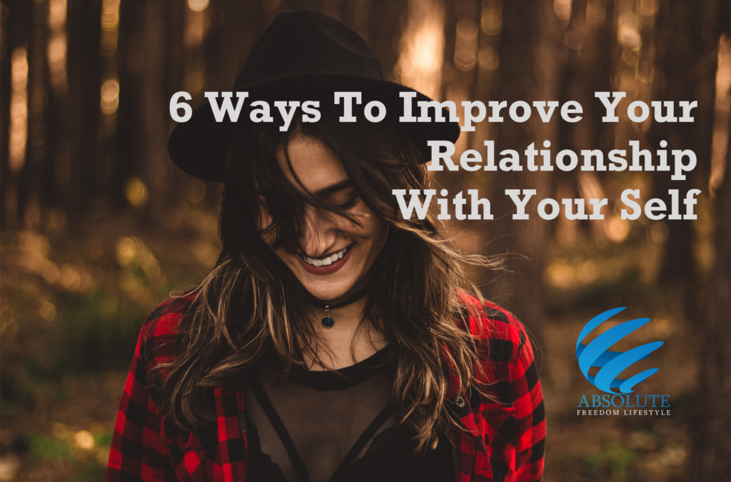 6 Ways To Improve Your Relationship With Your Self