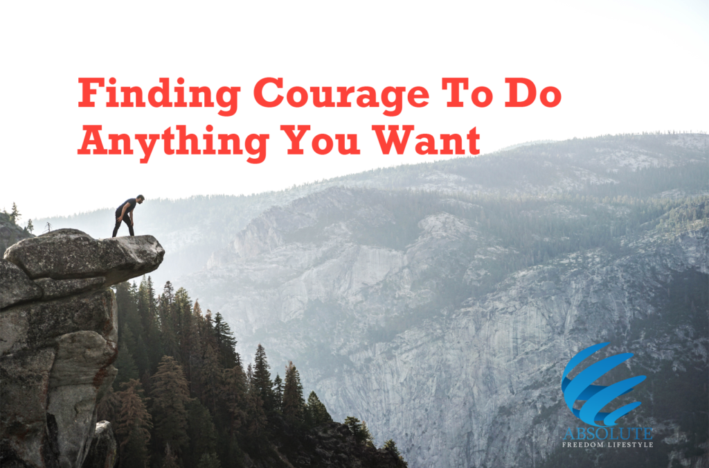 Finding Courage To Do Anything You Want