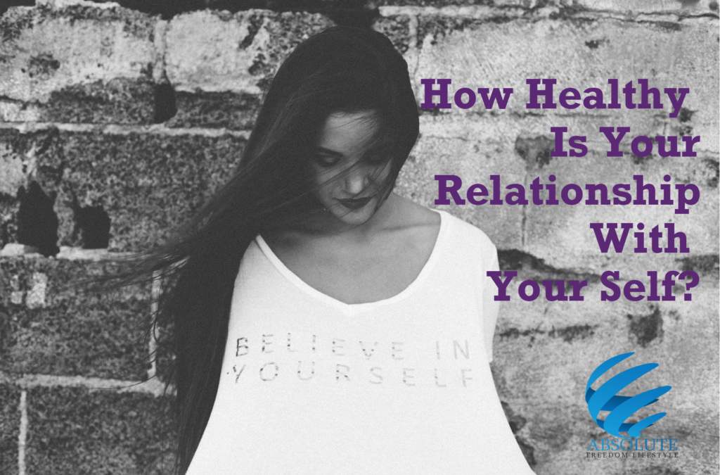 How Healthy Is Your Relationship With Your Self?