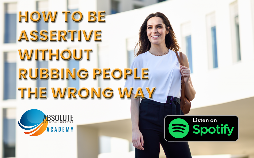 How to Be Assertive Without Rubbing People The Wrong Way